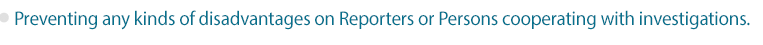 Preventing any kinds of disadvantages on Reporters or Persons cooperating with investigations.