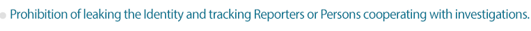 Prohibition of leaking the Identity and tracking Reporters or Persons cooperating with investigations.